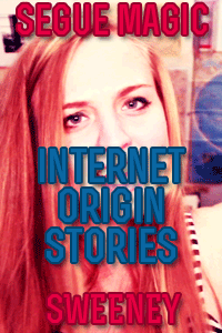 Segue Magic: Internet Origin Stories (Sweeney) thumbnail