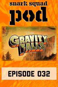 Snark Squad Pod #032 – Gravity Falls thumbnail