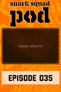 Snark Squad Pod #035 – Sharp Objects thumbnail