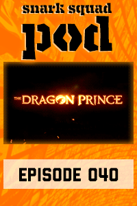 Snark Squad Pod #040 – The Dragon Prince thumbnail