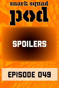 Snark Squad Pod #049 – Spoilers thumbnail