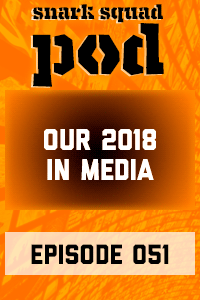 Snark Squad Pod #051 – Our 2018 In Media thumbnail