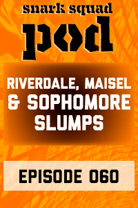 Snark Squad Pod #060 – Riverdale, The Marvelous Mrs. Maisel, and Sophomore Slumps thumbnail
