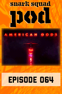 Snark Squad Pod #064 – American Gods (2017– ) thumbnail
