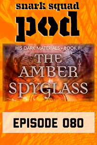 Snark Squad Pod #080 – The Amber Spyglass by Philip Pullman thumbnail