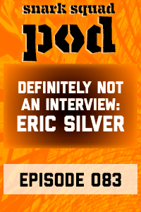 Snark Squad Pod #083 – Definitely Not An Interview With Eric Silver thumbnail