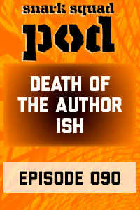 Snark Squad Pod #090 – Death Of The Author Ish thumbnail