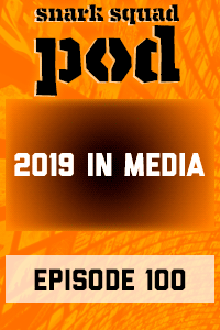 Snark Squad Pod #100 – Our 2019 in Media thumbnail