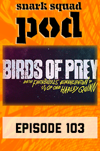 Snark Squad Pod #103 – Birds of Prey (2020) thumbnail
