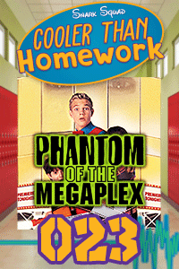 Cooler Than Homework #023 – Phantom of the Megaplex & Movie Memories (& a spreadsheet) thumbnail
