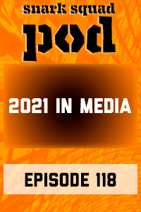 Snark Squad Pod #118 – Our 2021 in Media (????? idk man) thumbnail