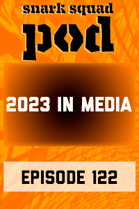 Snark Squad Pod #122 – Our 2023 Year in Review (our annual podcast) thumbnail